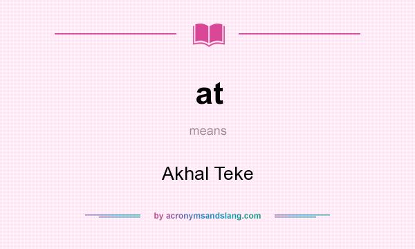 What does at mean? It stands for Akhal Teke