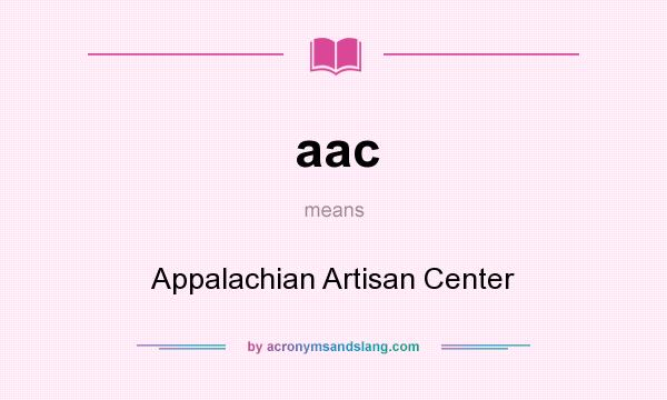 What does aac mean? It stands for Appalachian Artisan Center