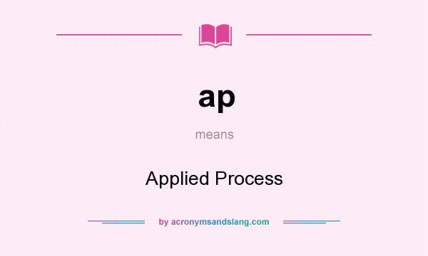 What does ap mean? It stands for Applied Process