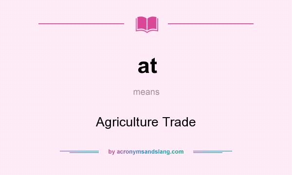 What does at mean? It stands for Agriculture Trade