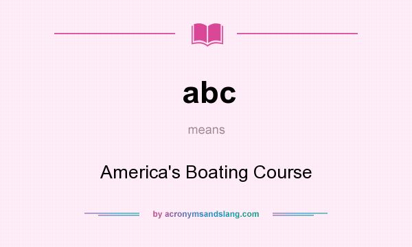 What does abc mean? It stands for America`s Boating Course