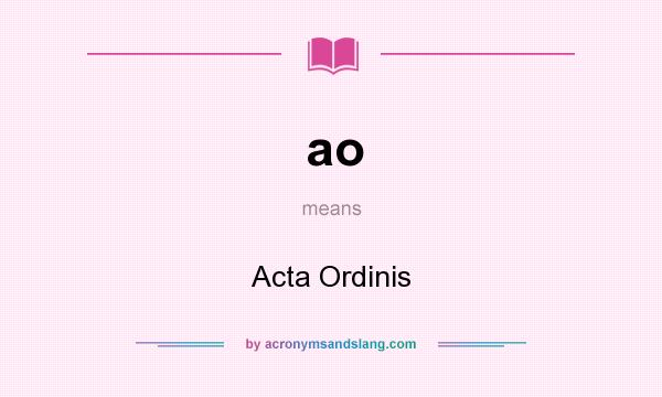 What does ao mean? It stands for Acta Ordinis