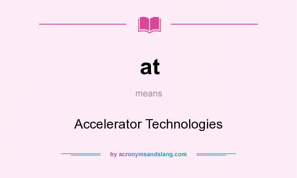 What does at mean? It stands for Accelerator Technologies