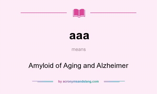 What does aaa mean? It stands for Amyloid of Aging and Alzheimer