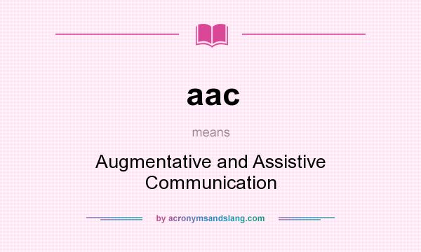 What does aac mean? It stands for Augmentative and Assistive Communication