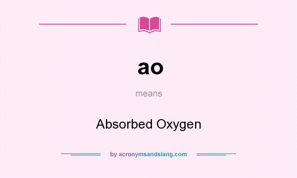 What does ao mean? It stands for Absorbed Oxygen