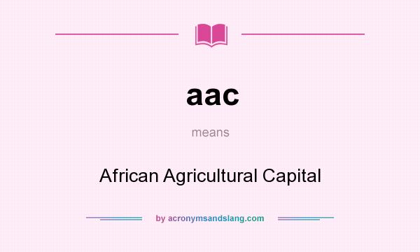 What does aac mean? It stands for African Agricultural Capital
