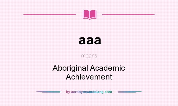 What does aaa mean? It stands for Aboriginal Academic Achievement