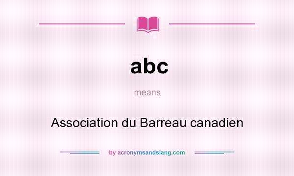 What does abc mean? It stands for Association du Barreau canadien
