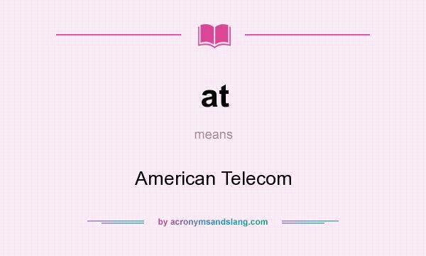 What does at mean? It stands for American Telecom