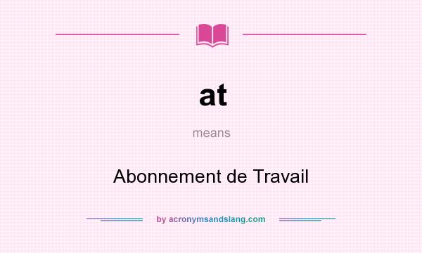 What does at mean? It stands for Abonnement de Travail