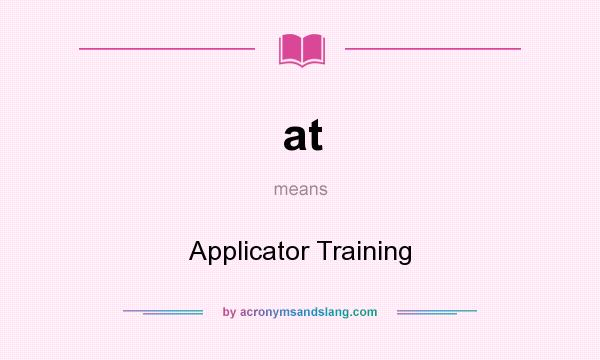 What does at mean? It stands for Applicator Training
