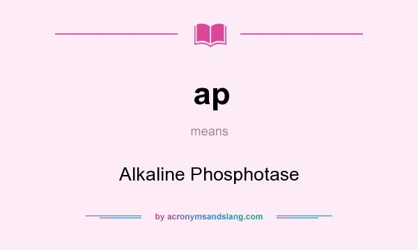 What does ap mean? It stands for Alkaline Phosphotase