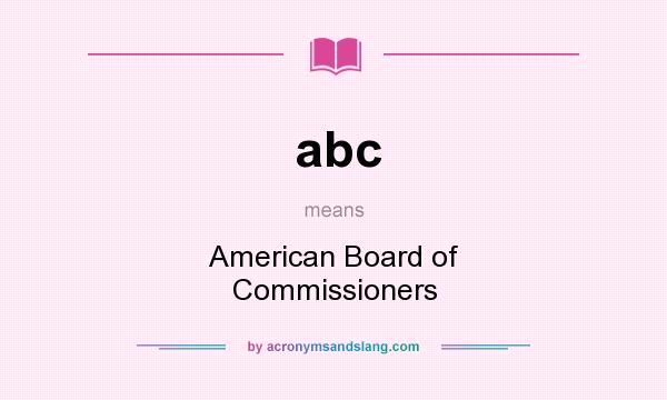 What does abc mean? It stands for American Board of Commissioners