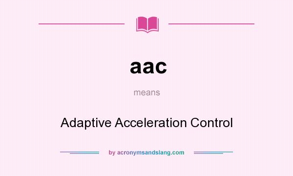 What does aac mean? It stands for Adaptive Acceleration Control