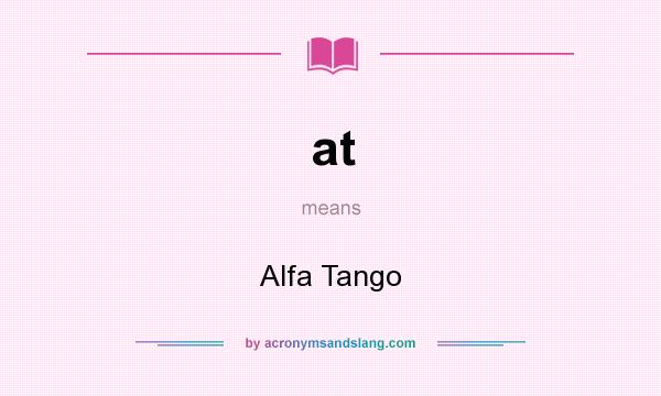 What does at mean? It stands for Alfa Tango
