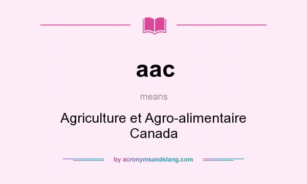 What does aac mean? It stands for Agriculture et Agro-alimentaire Canada