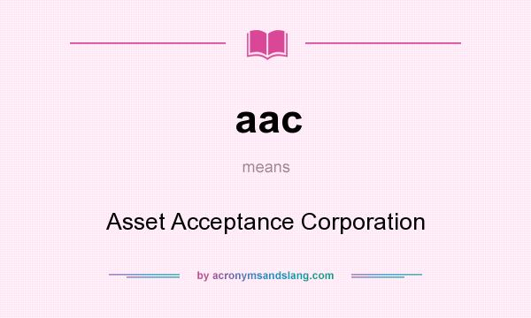 What does aac mean? It stands for Asset Acceptance Corporation