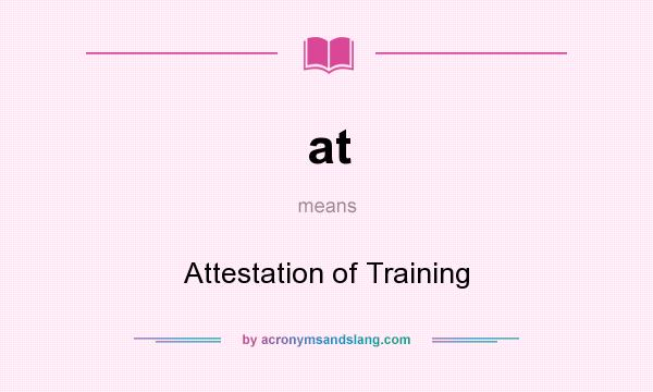 What does at mean? It stands for Attestation of Training