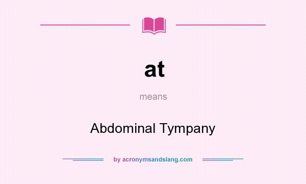 What does at mean? It stands for Abdominal Tympany