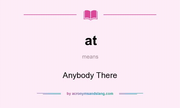 What does at mean? It stands for Anybody There