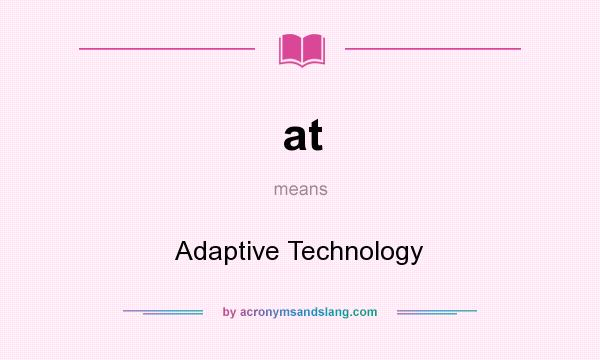 What does at mean? It stands for Adaptive Technology