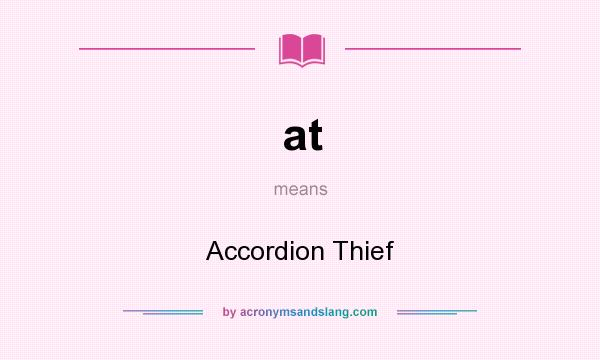 What does at mean? It stands for Accordion Thief