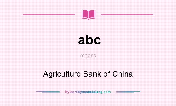 What does abc mean? It stands for Agriculture Bank of China