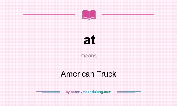 What does at mean? It stands for American Truck