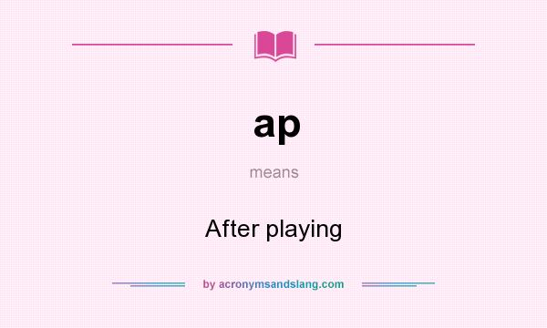 What does ap mean? It stands for After playing