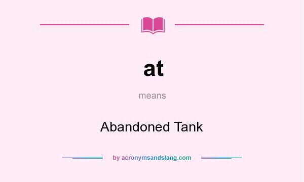 What does at mean? It stands for Abandoned Tank