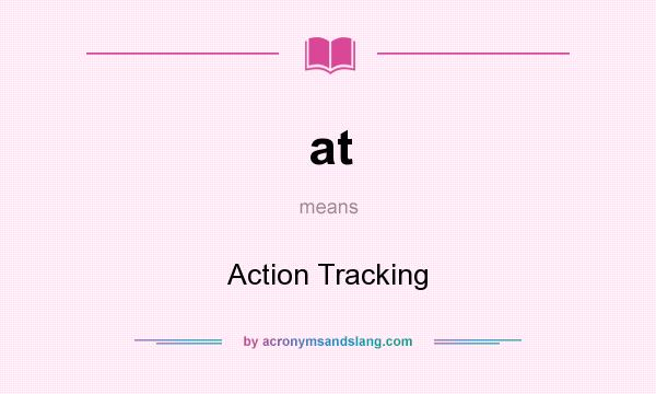 What does at mean? It stands for Action Tracking