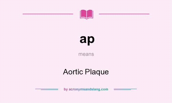 What does ap mean? It stands for Aortic Plaque