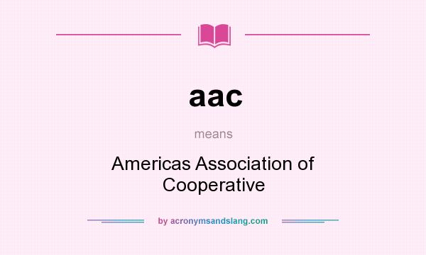 What does aac mean? It stands for Americas Association of Cooperative
