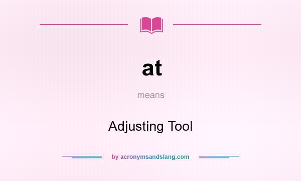 What does at mean? It stands for Adjusting Tool