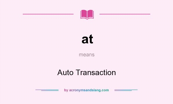 What does at mean? It stands for Auto Transaction