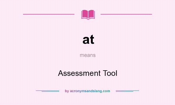 What does at mean? It stands for Assessment Tool