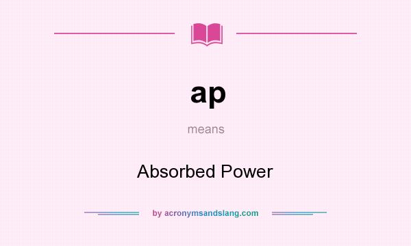 What does ap mean? It stands for Absorbed Power