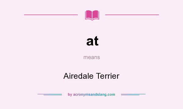 What does at mean? It stands for Airedale Terrier