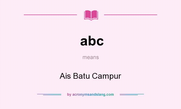 What does abc mean? It stands for Ais Batu Campur