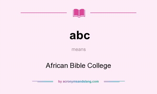 What does abc mean? It stands for African Bible College