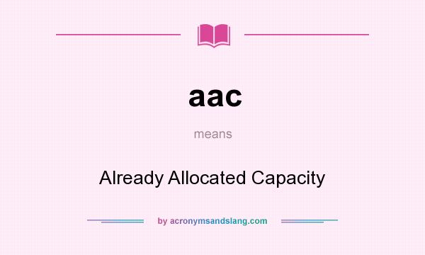 What does aac mean? It stands for Already Allocated Capacity