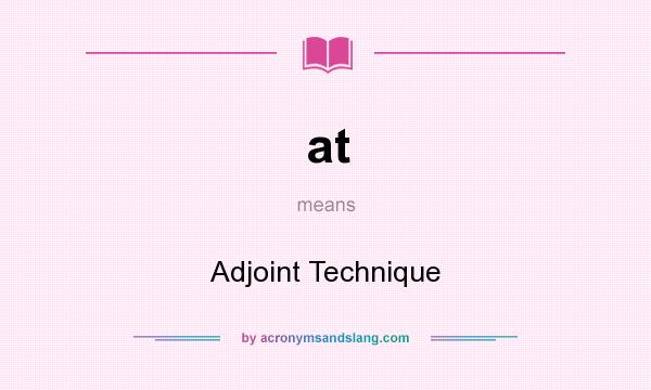 What does at mean? It stands for Adjoint Technique