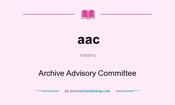 What does aac mean? It stands for Archive Advisory Committee