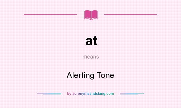What does at mean? It stands for Alerting Tone