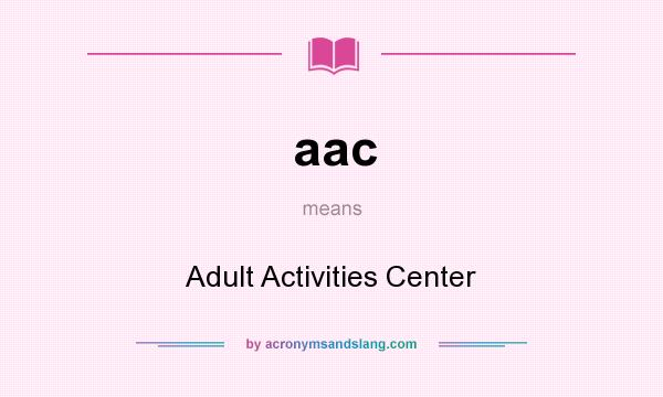 What does aac mean? It stands for Adult Activities Center