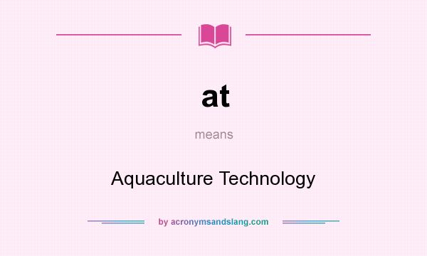 What does at mean? It stands for Aquaculture Technology