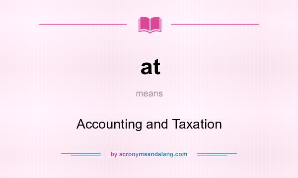 What does at mean? It stands for Accounting and Taxation