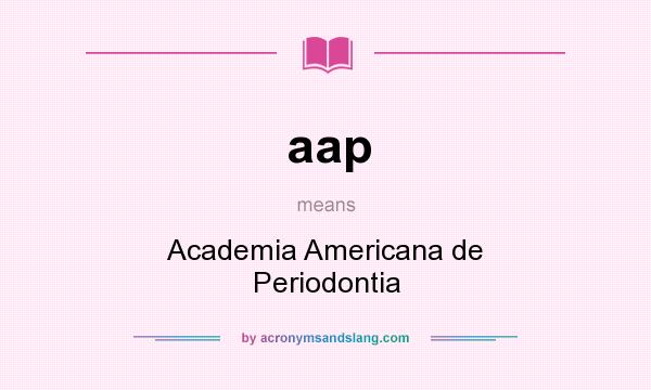 What does aap mean? It stands for Academia Americana de Periodontia