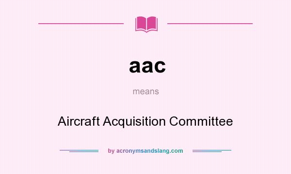 What does aac mean? It stands for Aircraft Acquisition Committee
